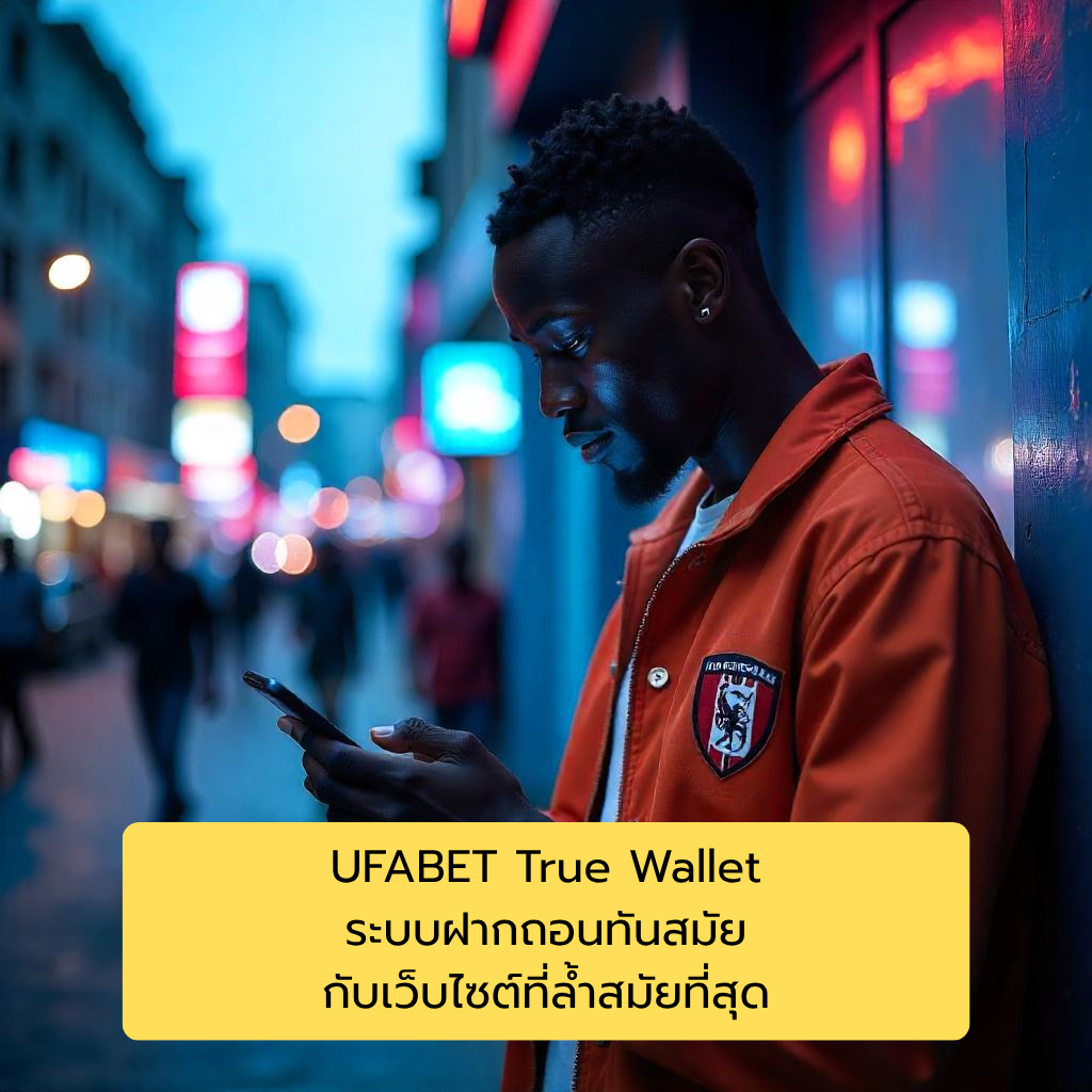 UFABET True Wallet ระบบฝากถอนทันสมัย กับเว็บไซต์ที่ล้ำสมัยที่สุด